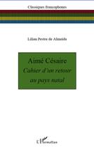 Couverture du livre « Aimé Césaire ; cahier d'un retour au pays natal » de Lilian Pestre De Almeida aux éditions L'harmattan