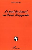 Couverture du livre « Le droit du travail au congo brazzaville » de Pierre N' Gaka aux éditions L'harmattan