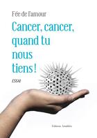 Couverture du livre « Cancer, cancer, quand tu nous tiens ! » de Fee De L'Amour aux éditions Amalthee