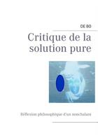 Couverture du livre « Critique de la solution pure ; réflexion philosophique d'un nonchalant » de Bo De aux éditions Books On Demand