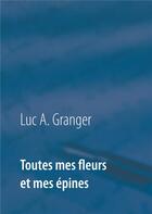 Couverture du livre « Toutes mes fleurs et mes épines » de Luc A. Granger aux éditions Books On Demand