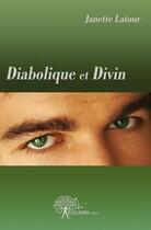 Couverture du livre « Diabolique et divin » de Latour Janette aux éditions Edilivre