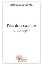 Couverture du livre « Pour deux secondes d'horloge ! » de Isaac Abaga Obiang aux éditions Edilivre