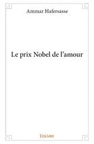 Couverture du livre « Le prix nobel de l'amour » de Ammar Hafersasse aux éditions Edilivre