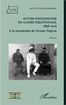 Couverture du livre « Action missionnaire en Guinée Equatoriale, 1858-1910 Tome 2 : A la reconquête de l'Ancien Régime » de Jacint Creus Boixaderas aux éditions Editions L'harmattan