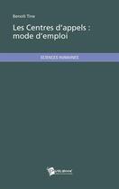 Couverture du livre « Les centres d'appels : mode d'emploi » de Benoit Tine aux éditions Publibook