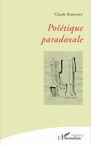 Couverture du livre « Poïétique paradoxale » de Claude Bardinet aux éditions L'harmattan