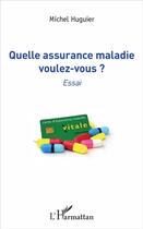 Couverture du livre « Quelle assurance maladie voulez-vous ? » de Michel Huguier aux éditions L'harmattan