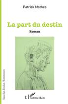 Couverture du livre « La part du destin » de Patrick Mothes aux éditions L'harmattan