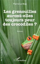 Couverture du livre « Les grenouilles auront-elles toujours peur des crocodiles ? » de Pierre Le Blay aux éditions L'harmattan