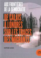 Couverture du livre « Aux frontières de la démocratie ; de Calais à Londres sur les traces des migrants » de Sophie Djigo aux éditions Bord De L'eau