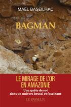 Couverture du livre « Bagman : Le mirage de l'or en Amazonie » de Mael Baseilhac aux éditions Le Passeur