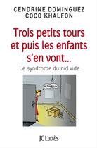 Couverture du livre « Trois petits tours et puis les enfants s'en vont... le syndrome du nid vide » de Cendrine Dominguez et Coco Khalfon aux éditions Jc Lattes