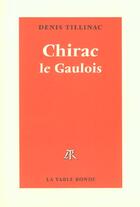 Couverture du livre « Chirac le Gaulois » de Denis Tillinac aux éditions Table Ronde