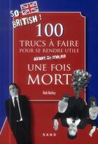 Couverture du livre « 100 trucs à faire pour se rendre utile une fois mort » de Rob Bailey aux éditions Sand