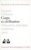 Couverture du livre « Corps et civilisation ; éducation physique, médecine, sport » de Jacques Ulmann aux éditions Vrin