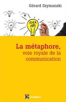 Couverture du livre « La métaphore, voie royale de la communication (2e édition) » de Gerard Szymanski aux éditions Intereditions