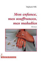 Couverture du livre « Mon enfance, mes souffrances, mes maladies » de Stephanie Wilk aux éditions Societe Des Ecrivains