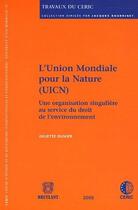 Couverture du livre « L'union mondiale pour la nature (UICN) ; une organisation singulière au service du droit de l'environnement » de Juliette Olivier aux éditions Bruylant
