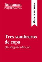 Couverture du livre « Tres sombreros de copa de Miguel Mihura (Guía de lectura) : resumen y análisis completo » de Resumenexpress aux éditions Resumenexpress