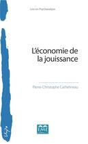 Couverture du livre « L'économie de la jouissance » de Pierre-Christophe Cathelineau aux éditions Eme Editions