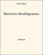 Couverture du livre « Histoires désobligeantes » de Leon Bloy aux éditions Bibebook