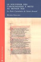 Couverture du livre « Le Souvenir des Carolingiens à Metz au Moyen Âge : Le Petit Cartulaire de Saint-Arnoul » de Michele Gaillard aux éditions Editions De La Sorbonne