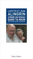 Couverture du livre « Comme un oiseau dans ta main ; une vie pour l'enfant en désamour » de Luce Alingrin et Jean Alingrin aux éditions Parole Et Silence