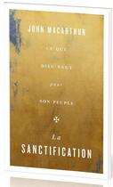 Couverture du livre « La sanctification : Ce que Dieu veut pour son peuple » de John F. Macarthur aux éditions Publications Chretiennes