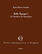 Couverture du livre « Belle Epoque ? le chaudron de l'Apocalypse » de Jean-Pierre Gueno aux éditions Triartis