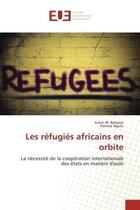 Couverture du livre « Les réfugiés africains en orbite : La nécessité de la coopération internationale des états en matière d'asile » de Justin M. Bahizire et Patricia Ngulu aux éditions Editions Universitaires Europeennes