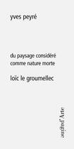 Couverture du livre « Du paysage considéré comme nature morte ; Loïc Le Groumellec » de Yves Peyre aux éditions Pagine D'arte