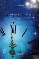Couverture du livre « Confrontation Bergson vs Einstein ; l'espace et le temps reconscientisés » de Lomer Pilote aux éditions Chapitre.com
