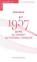 Couverture du livre « 1957 : le TFC, au sommet du football français » de Denis Baud aux éditions Midi-pyreneennes