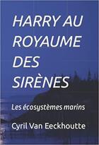 Couverture du livre « Harry au royaume des sirènes : les écosystèmes marins » de Cyril Van Eeckhoutte aux éditions Editions Du Solange