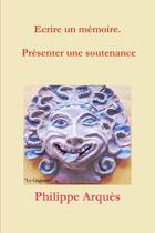 Couverture du livre « Ecrire un memoire. presenter une soutenance » de Philippe Arques aux éditions Lulu