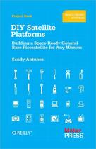 Couverture du livre « DIY Satellite Platforms » de Sandy Antunes aux éditions O'reilly Media