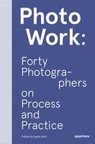 Couverture du livre « Photowork forty photographers on process and practice » de Wolf Sasha aux éditions Aperture