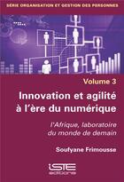 Couverture du livre « Innovation et agilité à l'ère du numérique ; l'Afrique, laboratoire du monde de demain » de Soufyane Frimousse aux éditions Iste