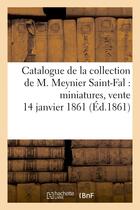 Couverture du livre « Catalogue de la collection de m. meynier saint-fal : miniatures, vente 14 janvier 1861 » de  aux éditions Hachette Bnf