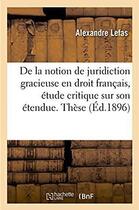 Couverture du livre « De la notion de juridiction gracieuse, en droit francais, etude critique sur son etendue - these pou » de Lefas Alexandre aux éditions Hachette Bnf