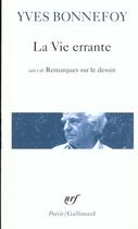 Couverture du livre « La vie errante / une autre epoque de l'ecriture /remarques sur le dessin » de Yves Bonnefoy aux éditions Gallimard