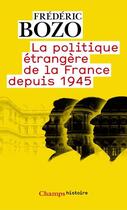 Couverture du livre « La politique étrangère de la France depuis 1945 » de Frédéric Bozo aux éditions Flammarion