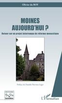 Couverture du livre « Moines aujourd'hui ? retour sur un projet interrompu de reforme monastique » de Olivier Du Roy aux éditions Editions L'harmattan