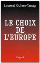 Couverture du livre « Le choix de l'Europe » de Laurent Cohen-Tanugi aux éditions Fayard