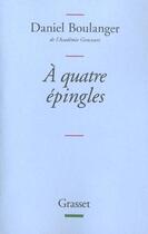 Couverture du livre « A quatre épingles » de Daniel Boulanger aux éditions Grasset