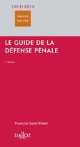 Couverture du livre « Guide de la défense pénale (édition 2013/2014) » de Francois Saint-Pierre aux éditions Dalloz