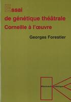 Couverture du livre « Essai de genetique theatrale - corneille a l'oeuvre » de Georges Forestier aux éditions Klincksieck