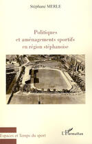 Couverture du livre « Politiques et aménagements sportifs en région stéphanoise » de Stephane Merle aux éditions L'harmattan