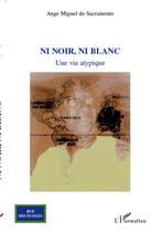 Couverture du livre « Ni noir, ni blanc ; une vie atypique » de Ange Miguel Do Sacramento aux éditions L'harmattan